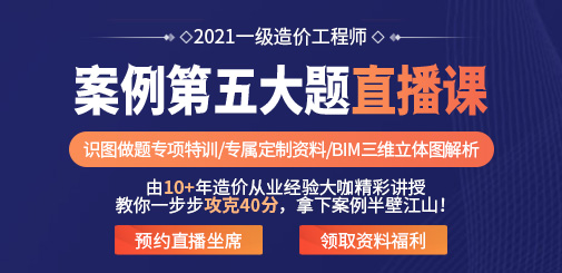 2021一級造價工程師案例第五大題直播課，7天攻克40分的題！