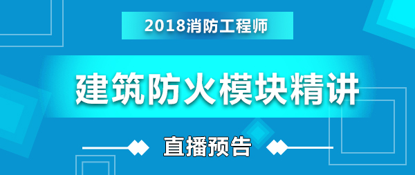2018消防工程師王洪明建筑防火模塊直播預告